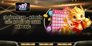Lô đề 789club – Nơi biến giấc mơ đổi đời thành hiện thực